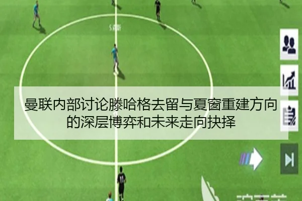 曼联内部讨论滕哈格去留与夏窗重建方向的深层博弈和未来走向抉择