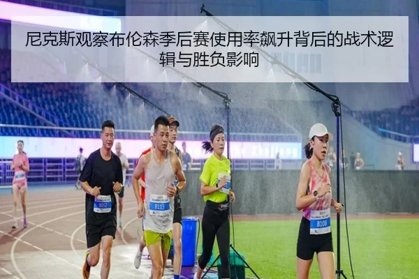 尼克斯观察布伦森季后赛使用率飙升背后的战术逻辑与胜负影响