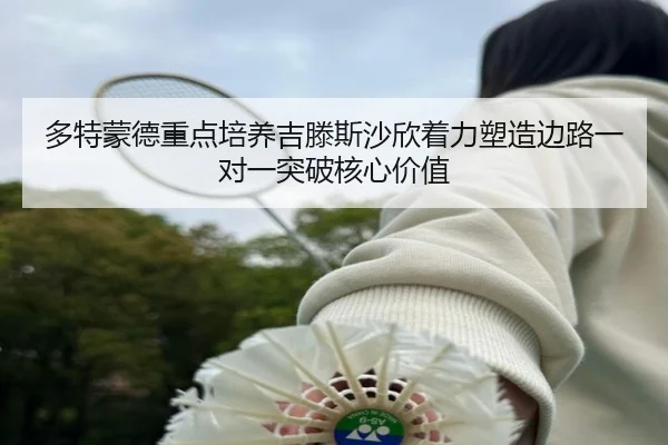 多特蒙德重点培养吉滕斯沙欣着力塑造边路一对一突破核心价值